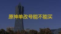 原神单改号能不能买